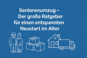 Seniorenumzug – Der große Ratgeber für einen entspannten Neustart im Alter
